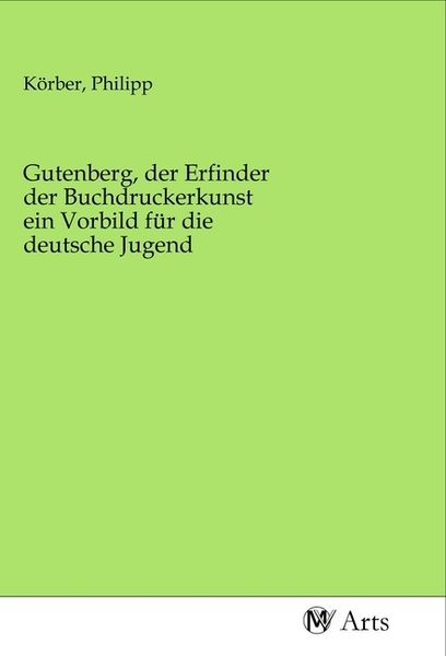 Produktbild: Gutenberg, der Erfinder der Buchdruckerkunst ein Vorbild f&uuml;r die deutsche Jugend