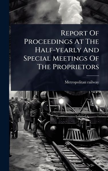 Produktbild: Report Of Proceedings At The Half-yearly And Special Meetings Of The Proprietors