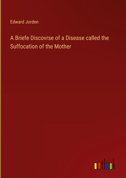 Produktbild: A Briefe Discovrse of a Disease called the Suffocation of the Mother