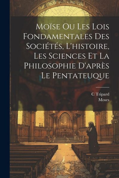 Produktbild: Mo&iuml;se Ou Les Lois Fondamentales Des Soci&eacute;t&eacute;s, L'histoire, Les Sciences Et La Philosophie D'apr&egrave;s Le Pentateuque