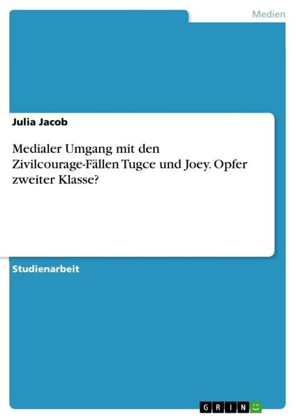 Medialer Umgang mit den Zivilcourage-Fällen Tugce und Joey. Opfer zweiter Klasse?, Taschenbuch von Julia Jacob, GRIN, 9783668053540