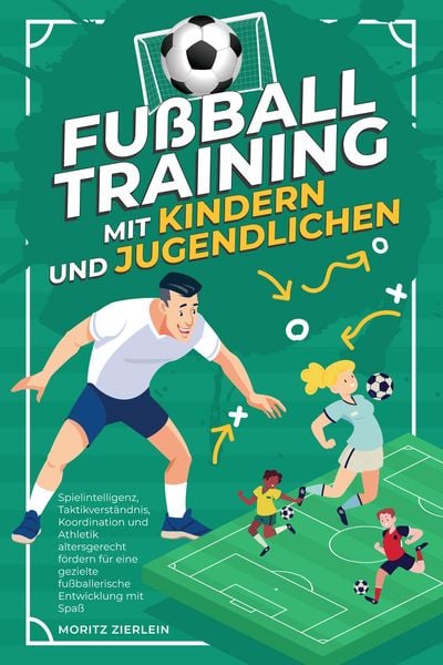 Produktbild: Fu&szlig;balltraining mit Kindern und Jugendlichen: Spielintelligenz, Taktikverst&auml;ndnis, Koordination und Athletik altersgerecht f&ouml;rdern f&uuml;r eine gezielte f