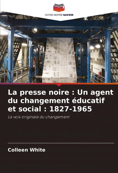 Produktbild: La presse noire : Un agent du changement &eacute;ducatif et social : 1827-1965