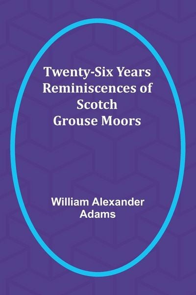 Produktbild: Twenty-Six Years Reminiscences of Scotch Grouse Moors