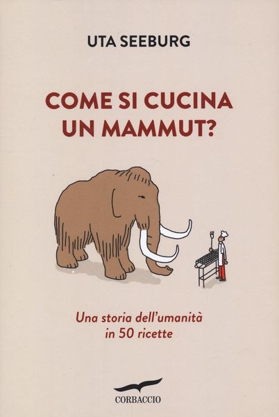 Produktbild: Come si cucina un mammut? Una storia dell'umanit&agrave; in 50 ricette
