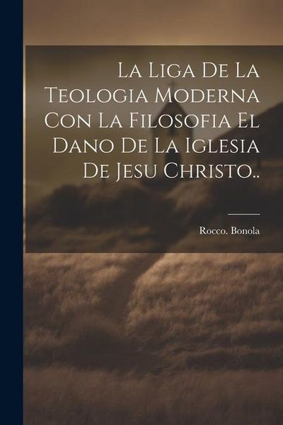 Produktbild: La liga de la teologia moderna con la filosofia el dano de la iglesia de Jesu Christo..