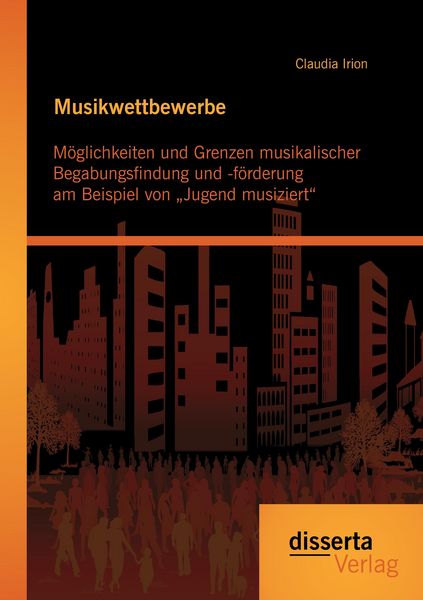 Produktbild: Musikwettbewerbe: M&ouml;glichkeiten und Grenzen musikalischer Begabungsfindung und -f&ouml;rderung am Beispiel von &bdquo;Jugend musiziert&ldquo;
