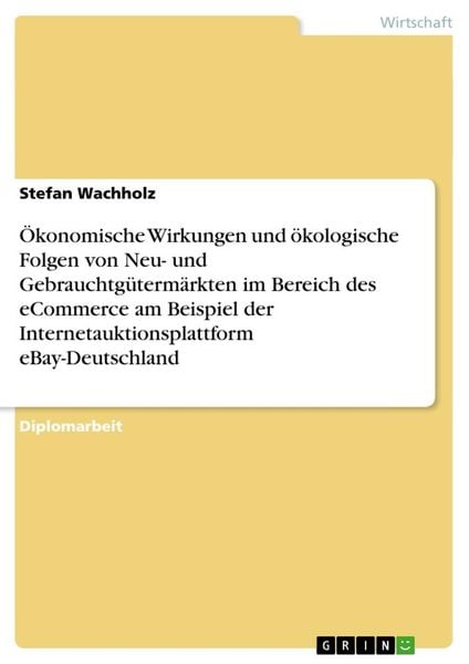 Ökonomische Wirkungen und ökologische Folgen von Neu- und Gebrauchtgütermärkten im Bereich des eCommerce am Beispiel der Internetauktionsplattform