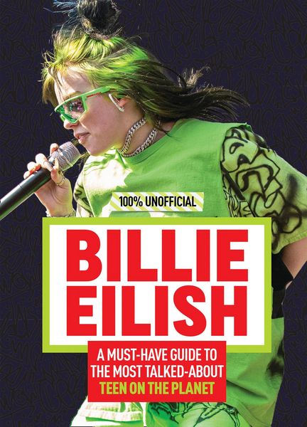 Produktbild: Billie Eilish: 100% Unofficial - A Must-Have Guide to the Most Talked-About Teen on the Planet