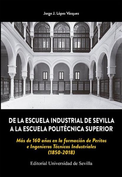 Produktbild: De la Escuela Industrial de Sevilla a la Escuela Polit&eacute;cnica Superior : m&aacute;s de 160 a&ntilde;os en la formaci&oacute;n de peritos e ingenieros t&eacute;cnicos industriales
