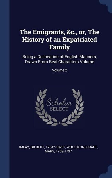 Produktbild: The Emigrants, &c., or, The History of an Expatriated Family: Being a Delineation of English Manners, Drawn From Real Characters Volume; Volume 2