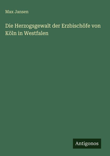 Produktbild: Die Herzogsgewalt der Erzbisch&ouml;fe von K&ouml;ln in Westfalen