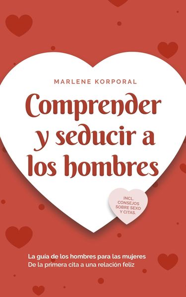 Produktbild: Comprender y seducir a los hombres La gu&iacute;a de los hombres para las mujeres De la primera cita a una relaci&oacute;n feliz - incl. consejos sobre sexo y citas