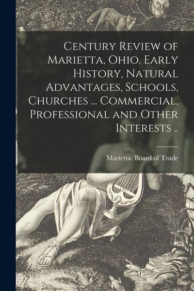 Produktbild: Century Review of Marietta, Ohio. Early History, Natural Advantages, Schools, Churches ... Commercial, Professional and Other Interests ..