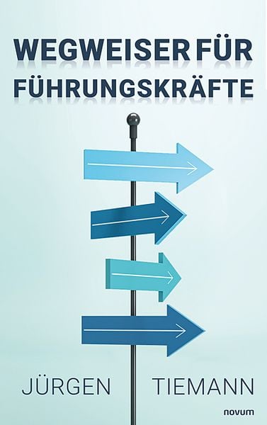 Wegweiser für Führungskräfte, Taschenbuch von Jürgen Tiemann, Novum Verlag, 9783991461814