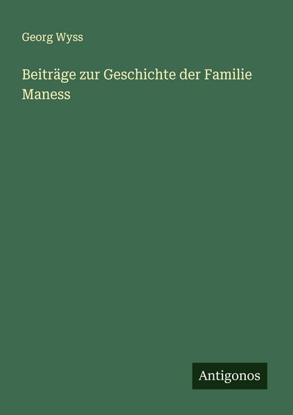 Beiträge zur Geschichte der Familie Maness, Taschenbuch von Georg Wyss, Antigonos Verlag, 9783563300589