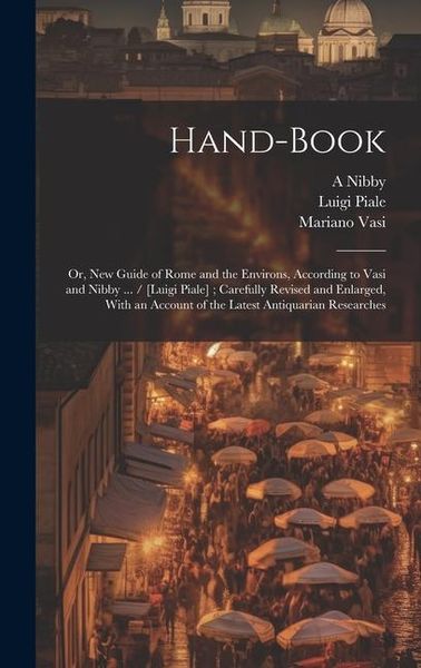 Produktbild: Hand-book; or, New Guide of Rome and the Environs, According to Vasi and Nibby ... / [Luigi Piale]; Carefully Revised and Enlarged, With an Account of