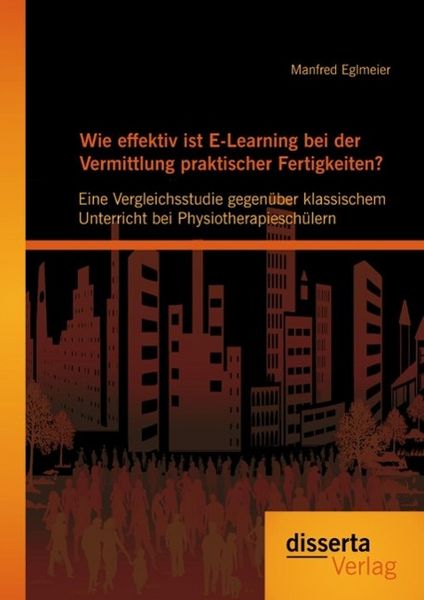 Produktbild: Wie effektiv ist E-Learning bei der Vermittlung praktischer Fertigkeiten?: Eine Vergleichsstudie gegen&uuml;ber klassischem Unterricht bei Physiotherapiesc