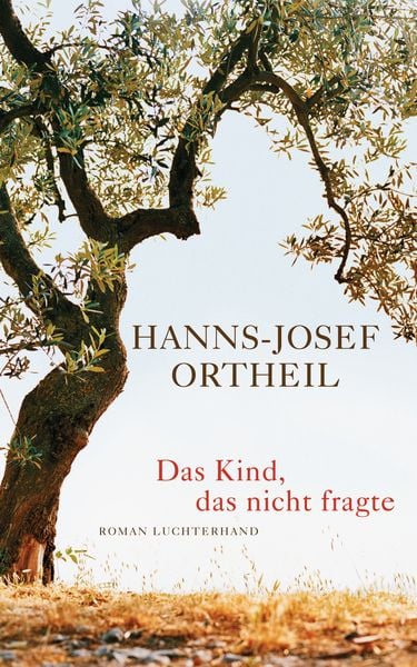 Das Kind, das nicht fragte, Gebundene Ausgabe von Hanns-Josef Ortheil, Luchterhand, 978-3-630-87302-2