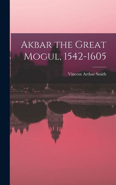 Produktbild: Akbar the Great Mogul, 1542-1605