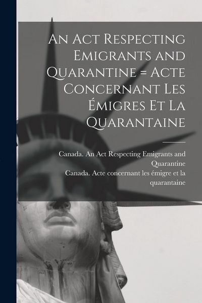Produktbild: An Act Respecting Emigrants and Quarantine [microform] = Acte Concernant Les &Eacute;migres Et La Quarantaine