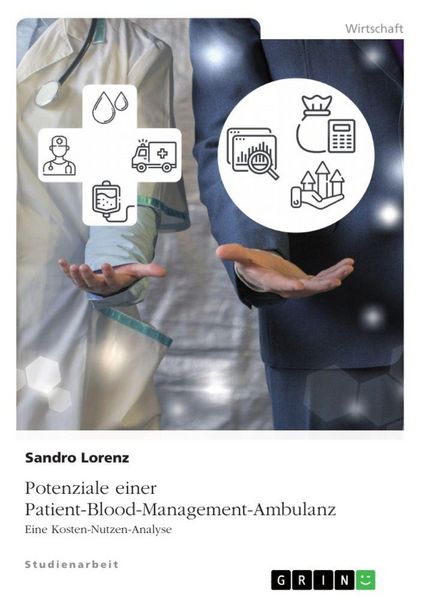 Potenziale einer Patient-Blood-Management-Ambulanz. Eine Kosten-Nutzen-Analyse, Taschenbuch von Sandro Lorenz, GRIN, 9783346701312