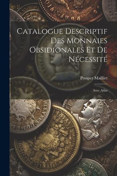 Produktbild: Catalogue Descriptif Des Monnaies Obsidionales Et De N&eacute;cessit&eacute;: Avec Atlas