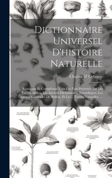 Produktbild: Dictionnaire Universel D'histoire Naturelle: R&eacute;sumant Et Compl&eacute;tant Tous Les Faits Pr&eacute;sent&eacute;s Par Les Encyclop&eacute;dies, Les Anciens Dictionnaires Scientif