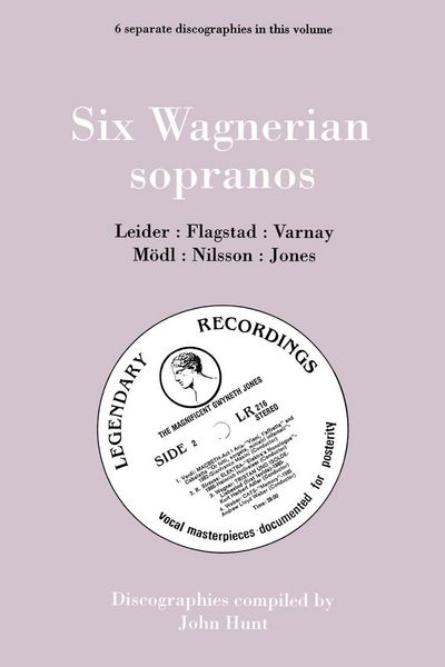 Produktbild: Six Wagnerian Sopranos. 6 Discographies. Frieda Leider, Kirsten Flagstad, Astrid Varnay, Martha M&ouml;dl (Modl), Birgit Nilsson, Gwyneth Jones. [1994].