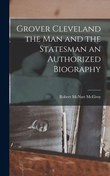 Produktbild: Grover Cleveland the Man and the Statesman an Authorized Biography