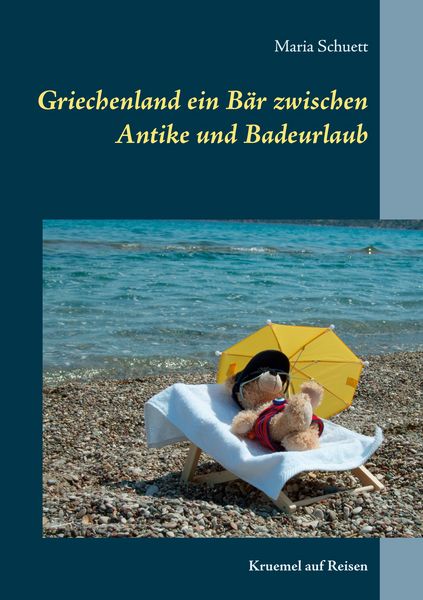 Griechenland ein Bär zwischen Antike und Badeurlaub, Taschenbuch von Maria Schuett, BoD – Books on Demand, 9783751971348