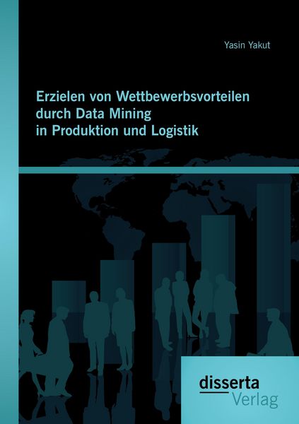 Erzielen von Wettbewerbsvorteilen durch Data Mining in Produktion und Logistik, Taschenbuch von Yasin Yakut, Disserta, 9783954258963