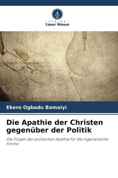 Die Apathie der Christen gegenüber der Politik, Taschenbuch von Ekero Ogbadu Bamaiyi, Verlag Unser Wissen, 9786206259367
