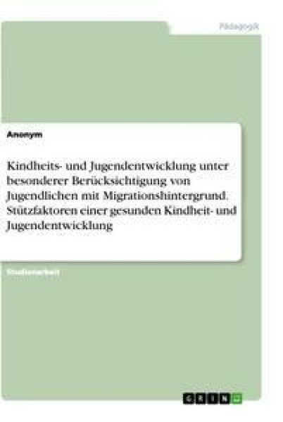 Produktbild: Kindheits- und Jugendentwicklung unter besonderer Ber&uuml;cksichtigung von Jugendlichen mit Migrationshintergrund. St&uuml;tzfaktoren einer gesunden Kindheit-