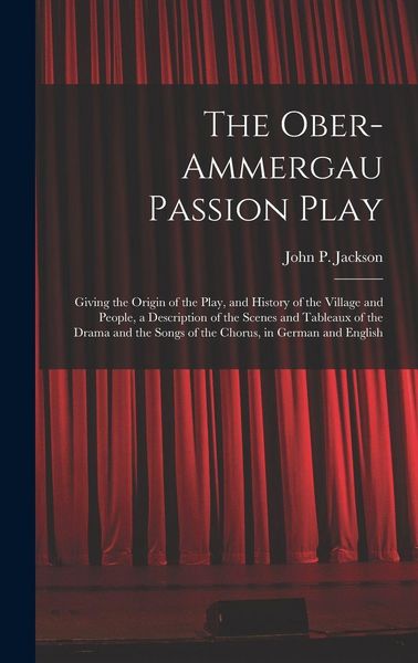 Produktbild: The Ober-Ammergau Passion Play: Giving the Origin of the Play, and History of the Village and People, a Description of the Scenes and Tableaux of the