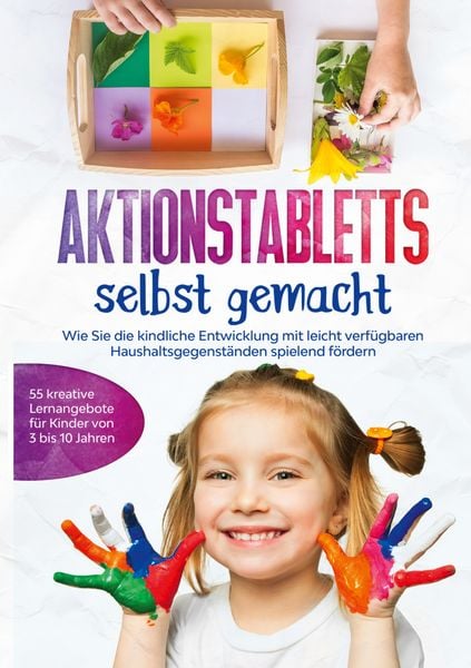 Produktbild: Aktionstabletts selbst gemacht: Wie Sie die kindliche Entwicklung mit leicht verf&uuml;gbaren Haushaltsgegenst&auml;nden spielend f&ouml;rdern - 55 kreative Lernangebote f&uuml;r Kinder von 3 bis 10 Jahren
