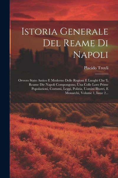 Produktbild: Istoria Generale Del Reame Di Napoli: Ovvero Stato Antico E Moderno Delle Regioni E Luoghi Che 'l Reame Die Napoli Compongono, Una Colle Loro Prime Po