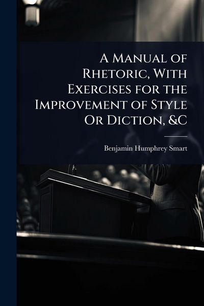 Produktbild: A Manual of Rhetoric, With Exercises for the Improvement of Style Or Diction, &C