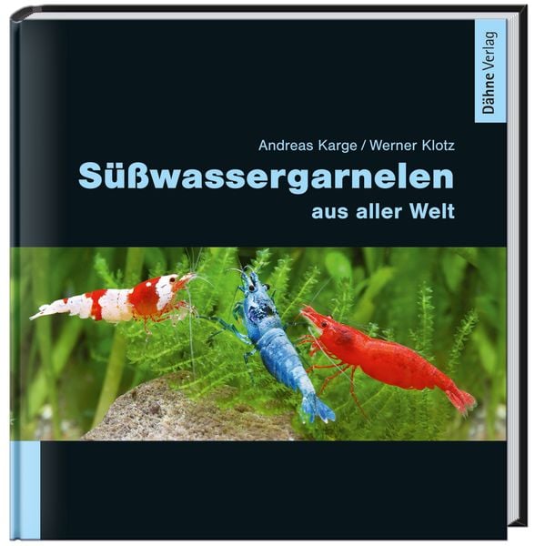 Süßwassergarnelen aus aller Welt, Gebundene Ausgabe von Andreas Karge,Werner Klotz, Dähne Verlag, 978-3-935175-90-6