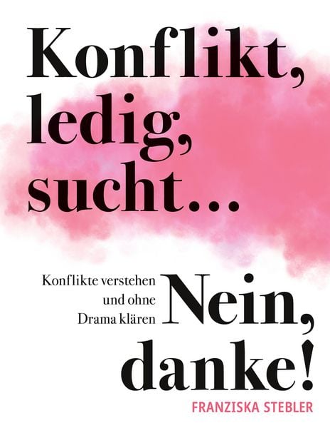 Konflikt, ledig, sucht... Nein danke!, Taschenbuch von Franziska Stebler, BoD – Books on Demand, 9783842325074