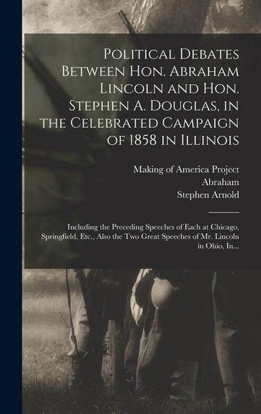 Produktbild: Political Debates Between Hon. Abraham Lincoln and Hon. Stephen A. Douglas, in the Celebrated Campaign of 1858 in Illinois