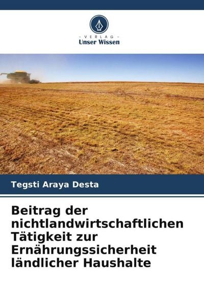 Beitrag der nichtlandwirtschaftlichen Tätigkeit zur Ernährungssicherheit ländlicher Haushalte, Taschenbuch von Tegsti Araya Desta, Verlag Unser