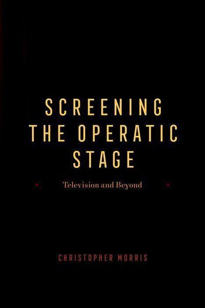 Produktbild: Morris, C: Screening the Operatic Stage