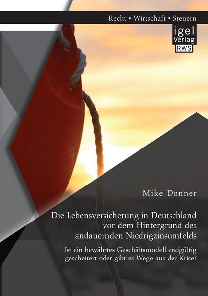 Produktbild: Die Lebensversicherung in Deutschland vor dem Hintergrund des andauernden Niedrigzinsumfelds: Ist ein bew&auml;hrtes Gesch&auml;ftsmodell endg&uuml;ltig gescheitert oder gibt es Wege aus der Krise?