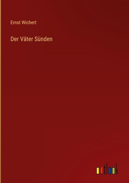 Der Väter Sünden, Gebundene Ausgabe von Ernst Wichert, Outlook, 978-3-368-27143-5