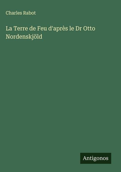 Produktbild: La Terre de Feu d'apr&egrave;s le Dr Otto Nordenskj&ouml;ld