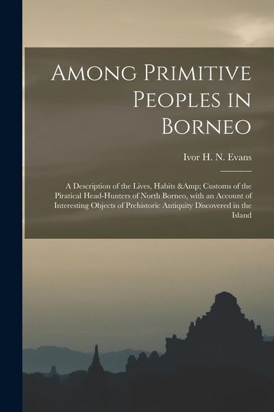 Produktbild: Among Primitive Peoples in Borneo: a Description of the Lives, Habits & Customs of the Piratical Head-hunters of North Borneo, With an Account of Inte