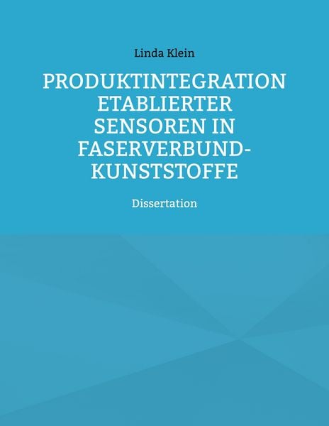 Produktintegration etablierter Sensoren in Faserverbund-Kunststoffe, Taschenbuch von Linda Klein, BoD – Books on Demand, 9783754327692