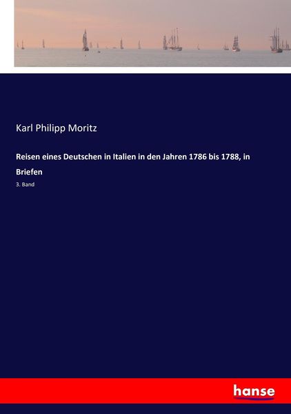 Reisen eines Deutschen in Italien in den Jahren 1786 bis 1788, in Briefen, Taschenbuch von Karl Philipp Moritz, Hansebooks, 9783743445420