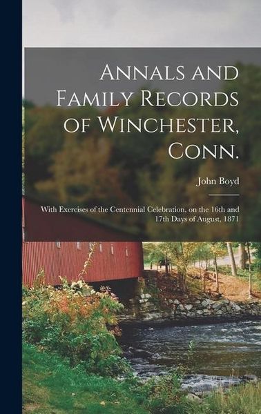 Produktbild: Annals and Family Records of Winchester, Conn.: With Exercises of the Centennial Celebration, on the 16th and 17th Days of August, 1871